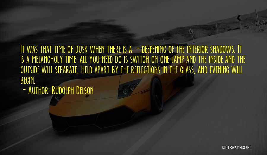 Rudolph Delson Quotes: It Was That Time Of Dusk When There Is A - Deepening Of The Interior Shadows. It Is A Melancholy