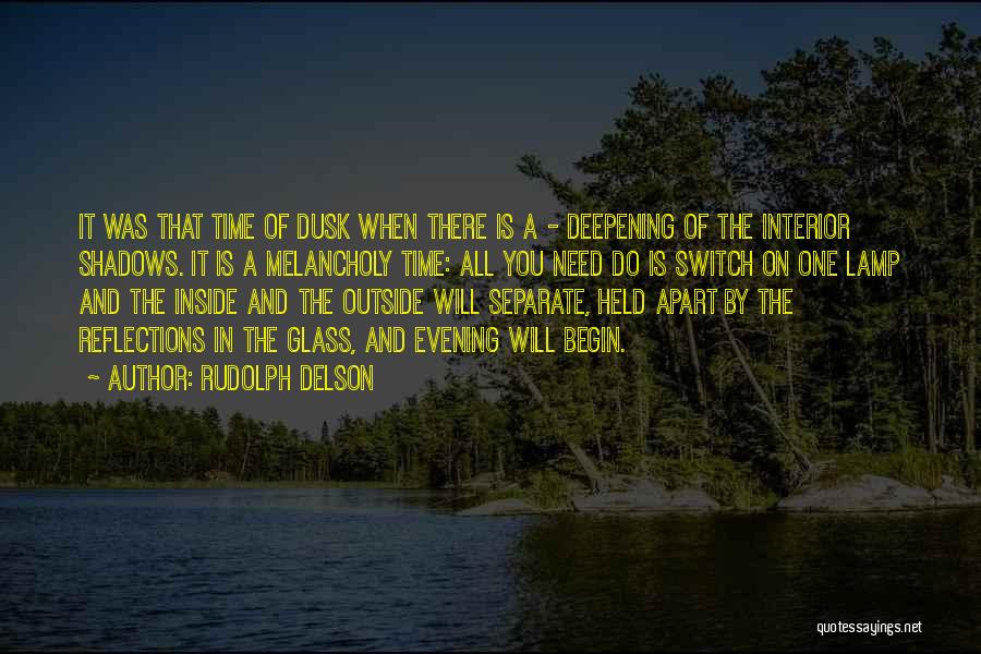 Rudolph Delson Quotes: It Was That Time Of Dusk When There Is A - Deepening Of The Interior Shadows. It Is A Melancholy