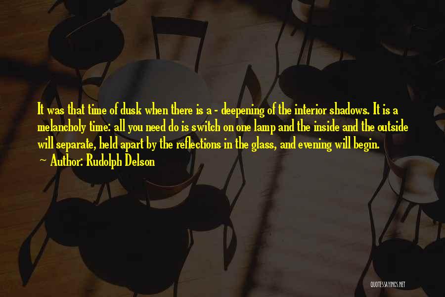 Rudolph Delson Quotes: It Was That Time Of Dusk When There Is A - Deepening Of The Interior Shadows. It Is A Melancholy