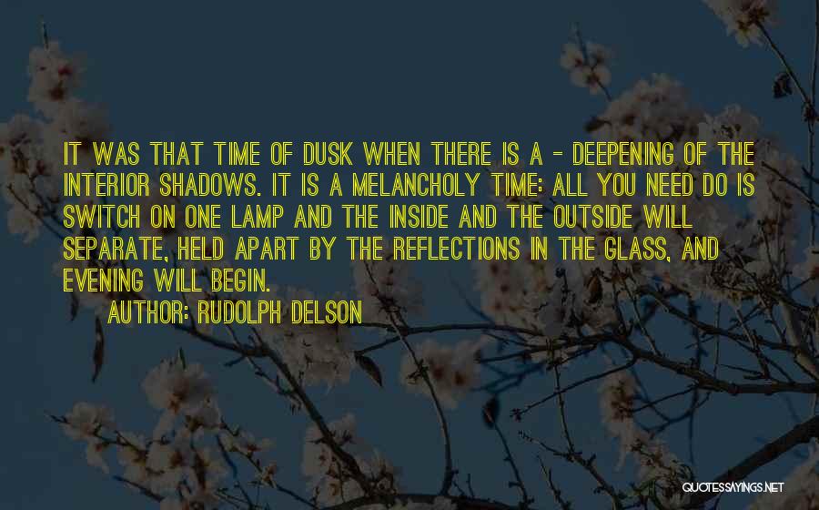 Rudolph Delson Quotes: It Was That Time Of Dusk When There Is A - Deepening Of The Interior Shadows. It Is A Melancholy