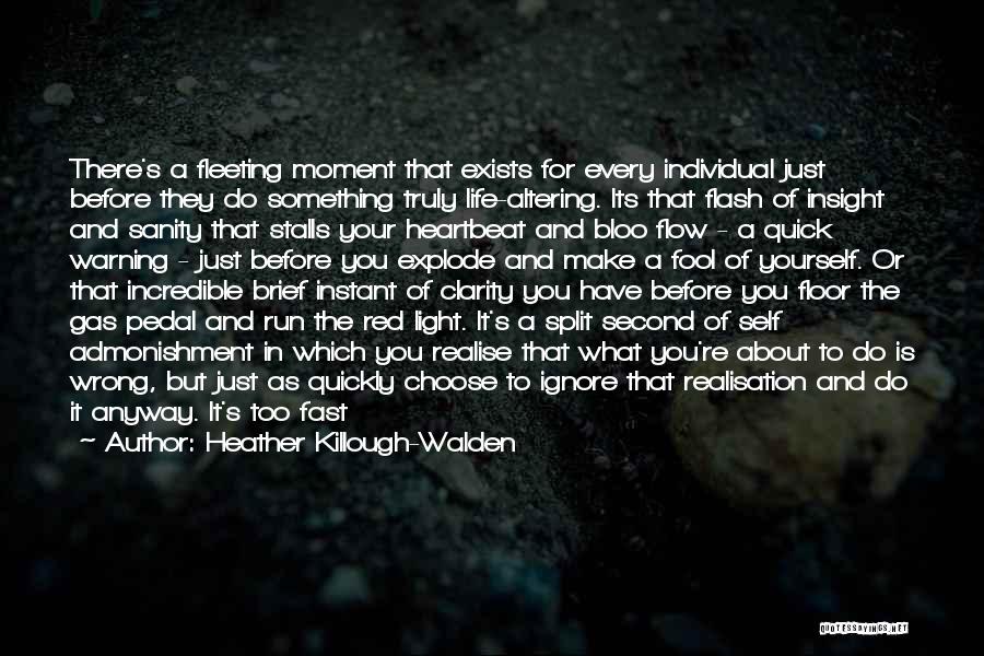 Heather Killough-Walden Quotes: There's A Fleeting Moment That Exists For Every Individual Just Before They Do Something Truly Life-altering. Its That Flash Of