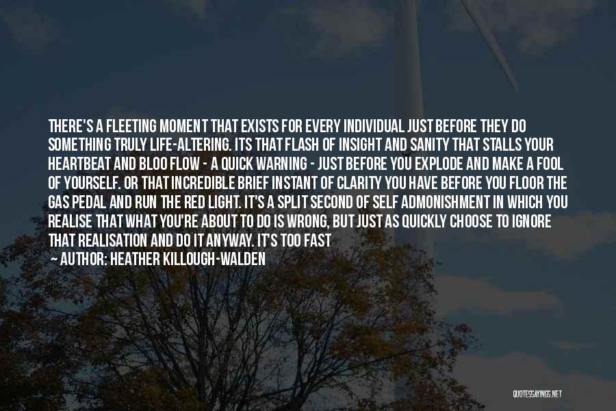 Heather Killough-Walden Quotes: There's A Fleeting Moment That Exists For Every Individual Just Before They Do Something Truly Life-altering. Its That Flash Of