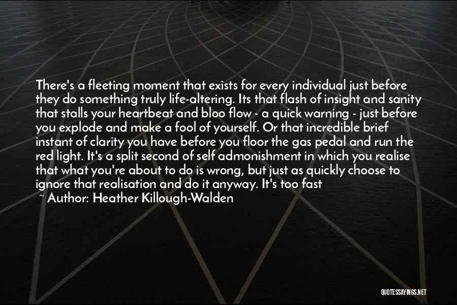 Heather Killough-Walden Quotes: There's A Fleeting Moment That Exists For Every Individual Just Before They Do Something Truly Life-altering. Its That Flash Of