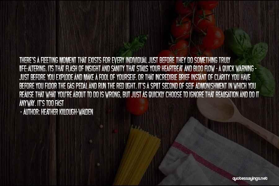 Heather Killough-Walden Quotes: There's A Fleeting Moment That Exists For Every Individual Just Before They Do Something Truly Life-altering. Its That Flash Of