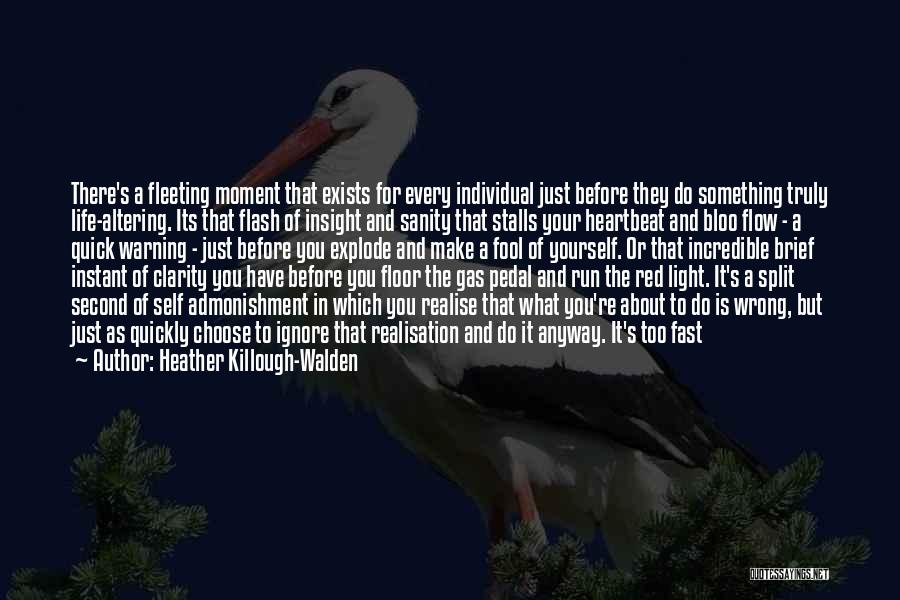 Heather Killough-Walden Quotes: There's A Fleeting Moment That Exists For Every Individual Just Before They Do Something Truly Life-altering. Its That Flash Of