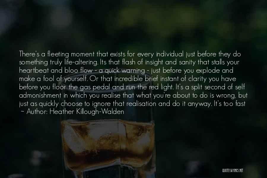 Heather Killough-Walden Quotes: There's A Fleeting Moment That Exists For Every Individual Just Before They Do Something Truly Life-altering. Its That Flash Of