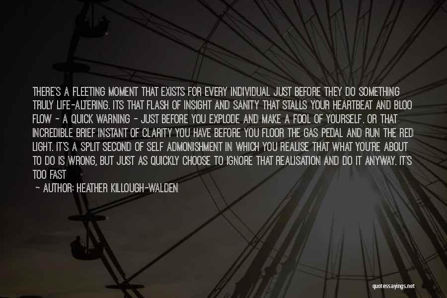 Heather Killough-Walden Quotes: There's A Fleeting Moment That Exists For Every Individual Just Before They Do Something Truly Life-altering. Its That Flash Of