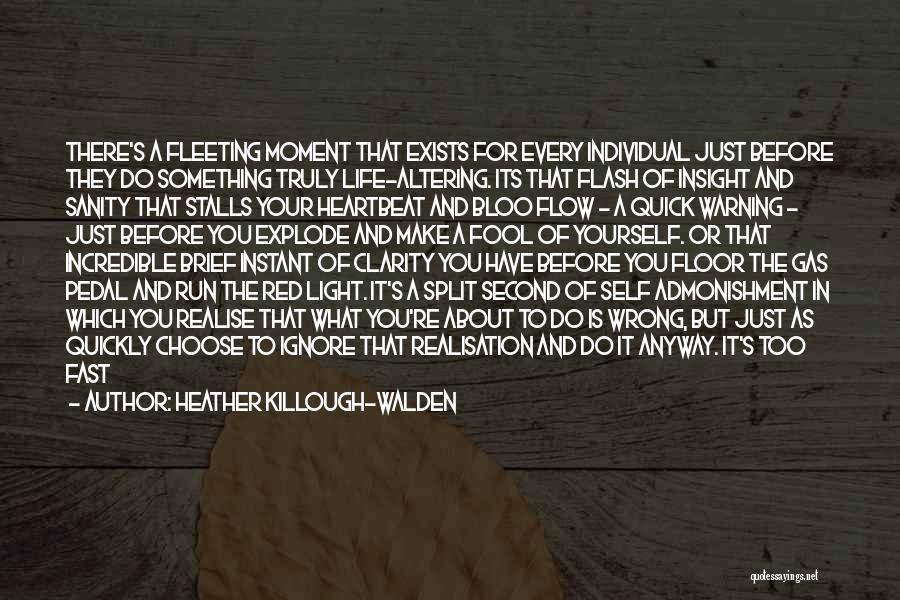 Heather Killough-Walden Quotes: There's A Fleeting Moment That Exists For Every Individual Just Before They Do Something Truly Life-altering. Its That Flash Of