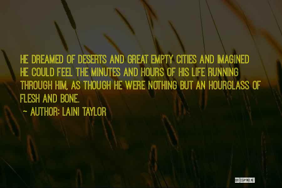 Laini Taylor Quotes: He Dreamed Of Deserts And Great Empty Cities And Imagined He Could Feel The Minutes And Hours Of His Life