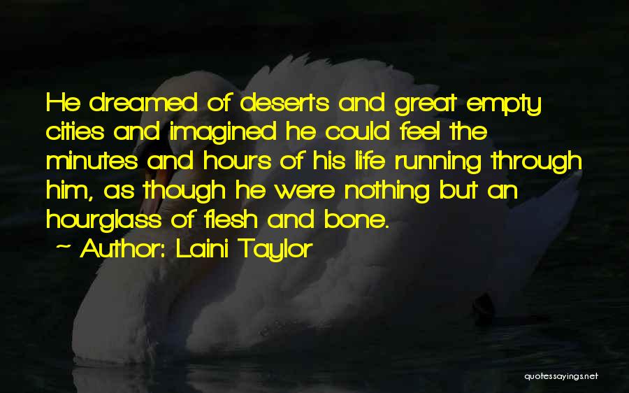 Laini Taylor Quotes: He Dreamed Of Deserts And Great Empty Cities And Imagined He Could Feel The Minutes And Hours Of His Life