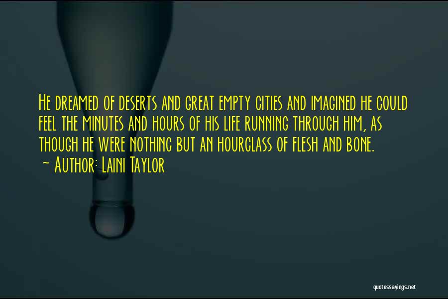 Laini Taylor Quotes: He Dreamed Of Deserts And Great Empty Cities And Imagined He Could Feel The Minutes And Hours Of His Life