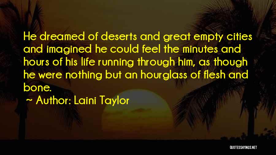 Laini Taylor Quotes: He Dreamed Of Deserts And Great Empty Cities And Imagined He Could Feel The Minutes And Hours Of His Life