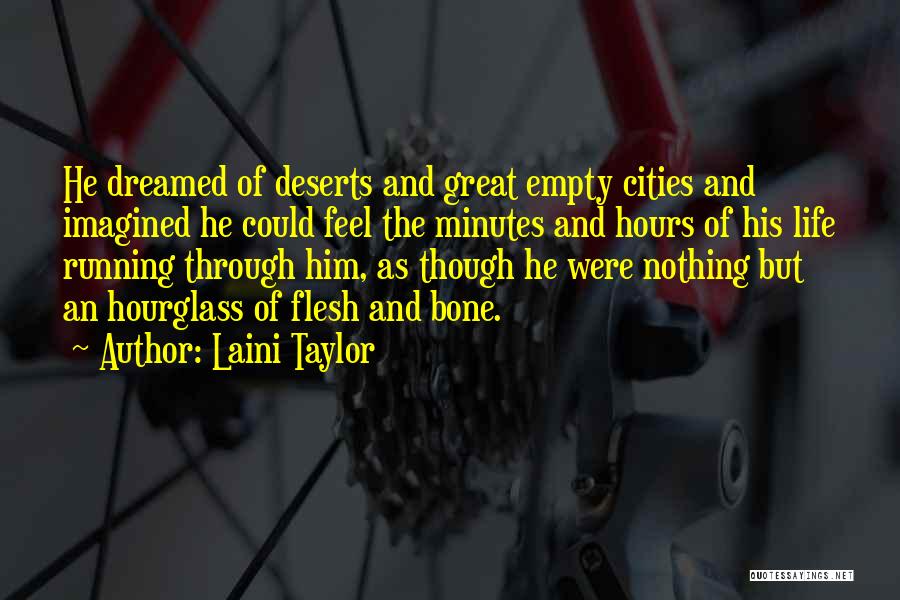 Laini Taylor Quotes: He Dreamed Of Deserts And Great Empty Cities And Imagined He Could Feel The Minutes And Hours Of His Life