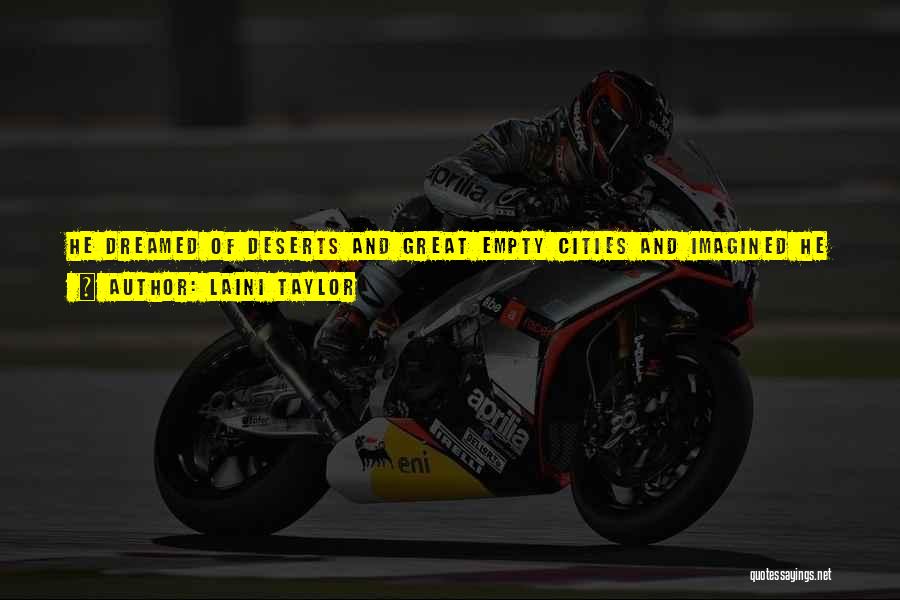 Laini Taylor Quotes: He Dreamed Of Deserts And Great Empty Cities And Imagined He Could Feel The Minutes And Hours Of His Life