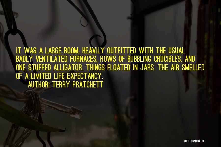 Terry Pratchett Quotes: It Was A Large Room, Heavily Outfitted With The Usual Badly Ventilated Furnaces, Rows Of Bubbling Crucibles, And One Stuffed