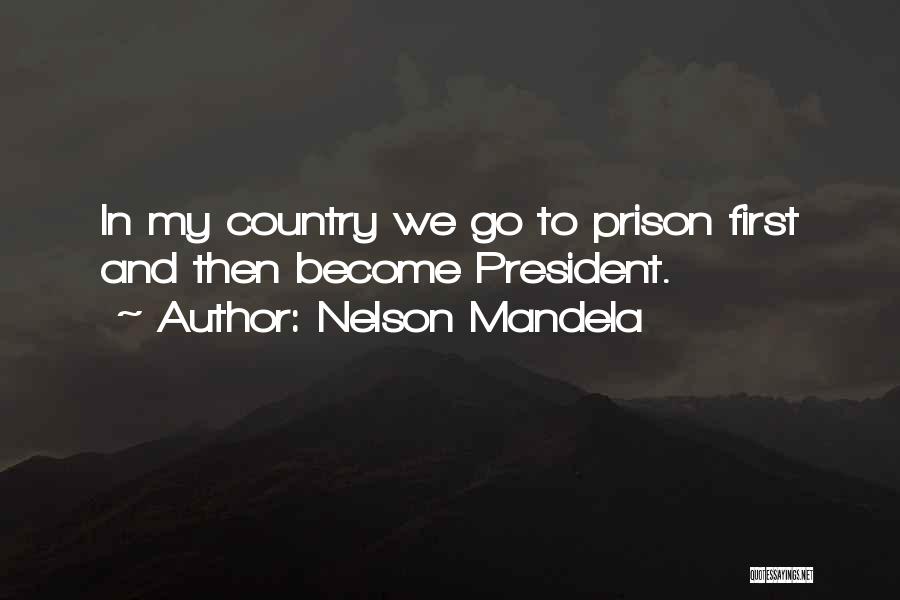 Nelson Mandela Quotes: In My Country We Go To Prison First And Then Become President.