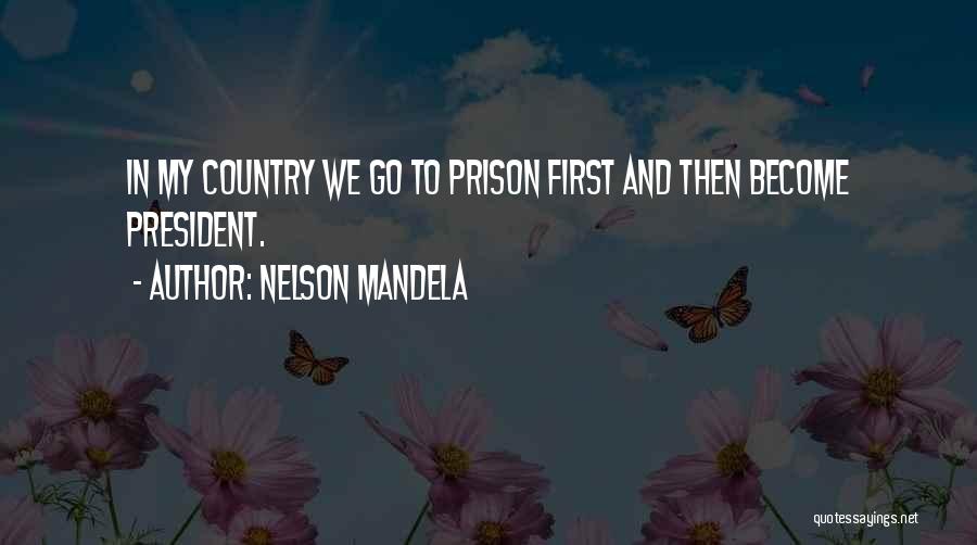 Nelson Mandela Quotes: In My Country We Go To Prison First And Then Become President.