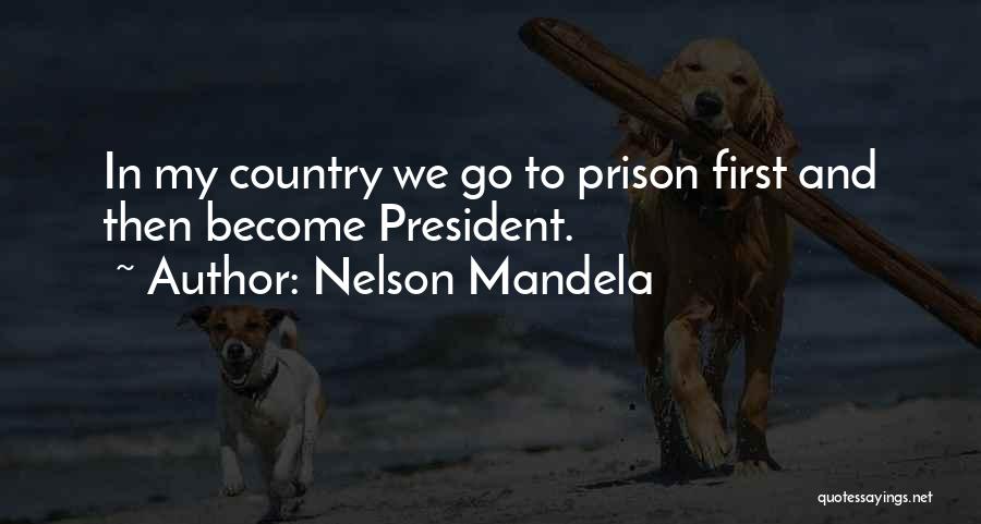 Nelson Mandela Quotes: In My Country We Go To Prison First And Then Become President.
