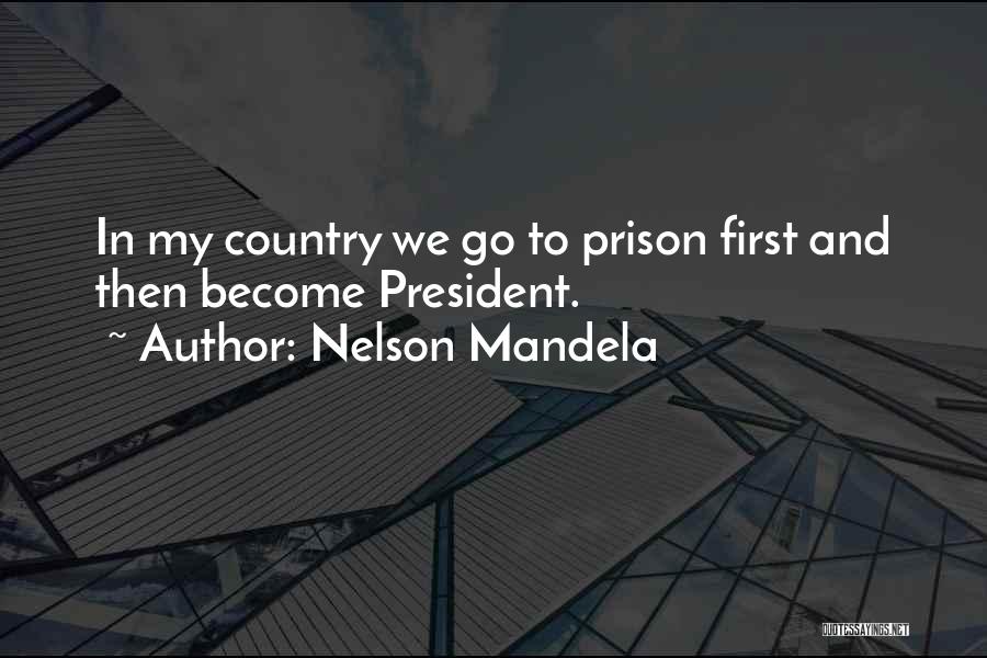 Nelson Mandela Quotes: In My Country We Go To Prison First And Then Become President.