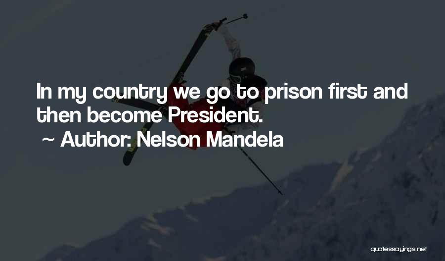 Nelson Mandela Quotes: In My Country We Go To Prison First And Then Become President.