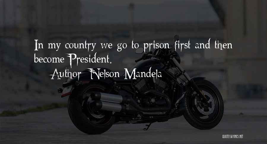 Nelson Mandela Quotes: In My Country We Go To Prison First And Then Become President.
