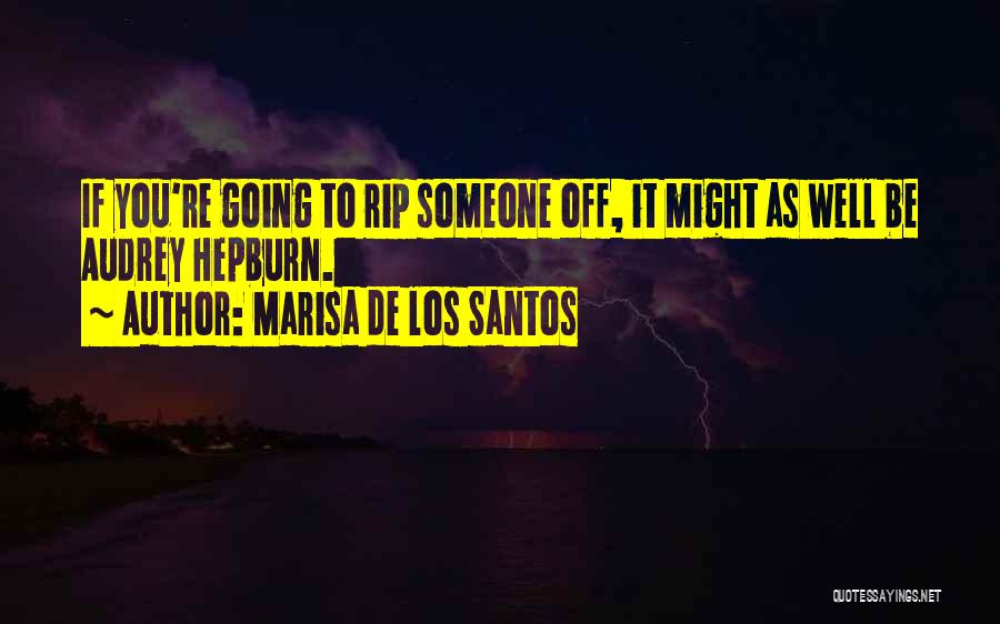 Marisa De Los Santos Quotes: If You're Going To Rip Someone Off, It Might As Well Be Audrey Hepburn.
