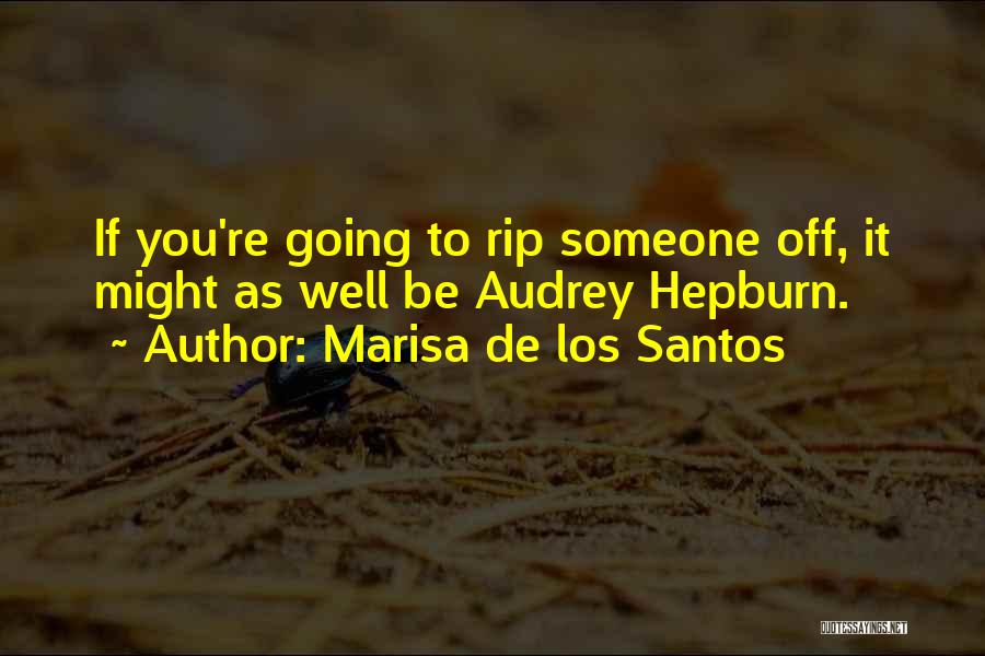 Marisa De Los Santos Quotes: If You're Going To Rip Someone Off, It Might As Well Be Audrey Hepburn.