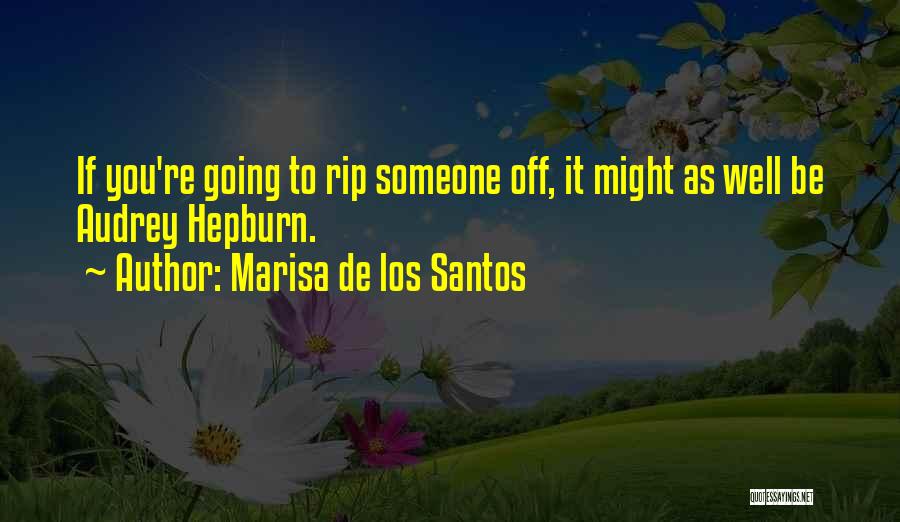 Marisa De Los Santos Quotes: If You're Going To Rip Someone Off, It Might As Well Be Audrey Hepburn.