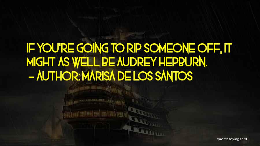 Marisa De Los Santos Quotes: If You're Going To Rip Someone Off, It Might As Well Be Audrey Hepburn.