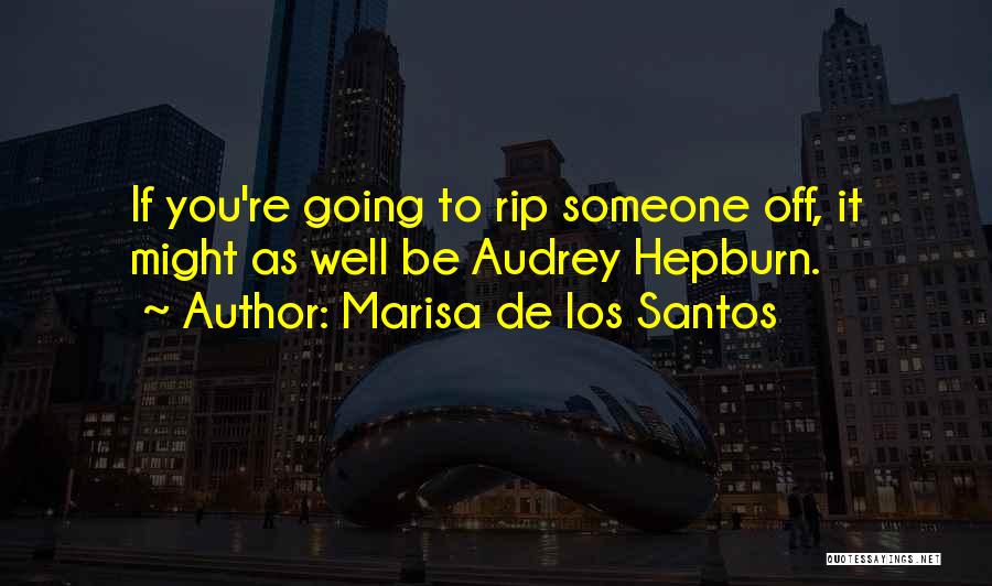 Marisa De Los Santos Quotes: If You're Going To Rip Someone Off, It Might As Well Be Audrey Hepburn.