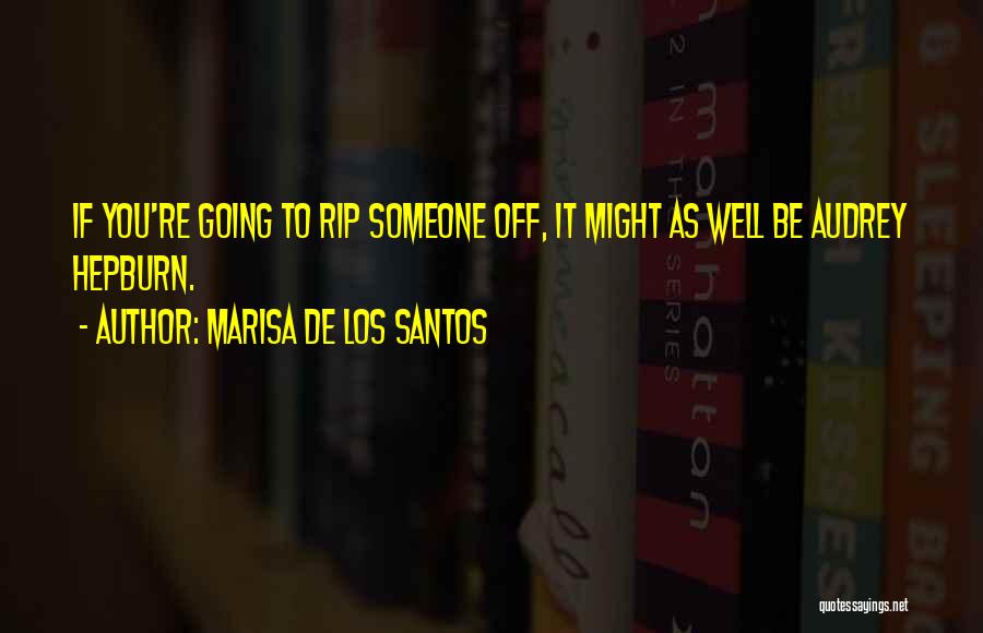Marisa De Los Santos Quotes: If You're Going To Rip Someone Off, It Might As Well Be Audrey Hepburn.
