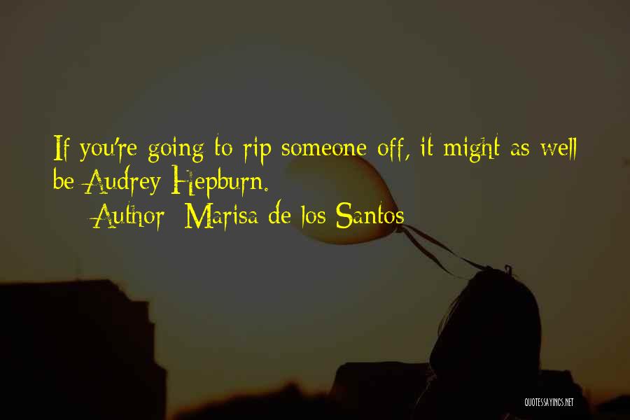 Marisa De Los Santos Quotes: If You're Going To Rip Someone Off, It Might As Well Be Audrey Hepburn.