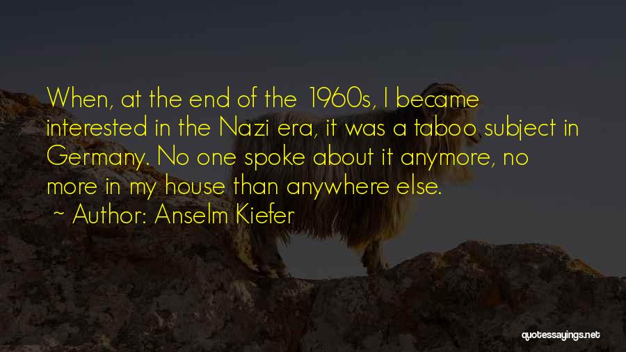 Anselm Kiefer Quotes: When, At The End Of The 1960s, I Became Interested In The Nazi Era, It Was A Taboo Subject In