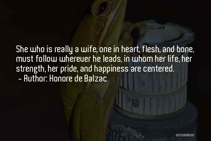 Honore De Balzac Quotes: She Who Is Really A Wife, One In Heart, Flesh, And Bone, Must Follow Wherever He Leads, In Whom Her