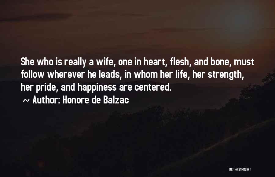 Honore De Balzac Quotes: She Who Is Really A Wife, One In Heart, Flesh, And Bone, Must Follow Wherever He Leads, In Whom Her