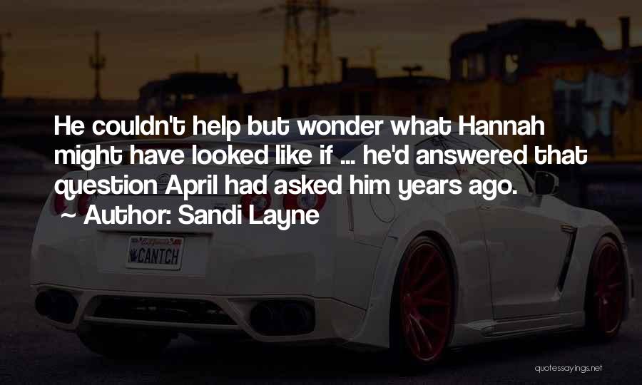 Sandi Layne Quotes: He Couldn't Help But Wonder What Hannah Might Have Looked Like If ... He'd Answered That Question April Had Asked