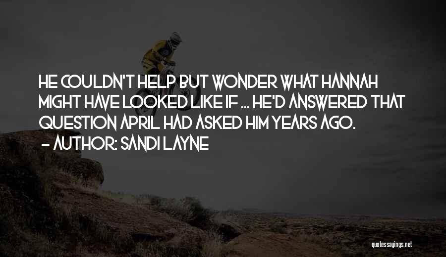 Sandi Layne Quotes: He Couldn't Help But Wonder What Hannah Might Have Looked Like If ... He'd Answered That Question April Had Asked