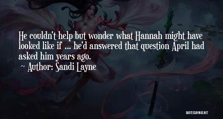 Sandi Layne Quotes: He Couldn't Help But Wonder What Hannah Might Have Looked Like If ... He'd Answered That Question April Had Asked