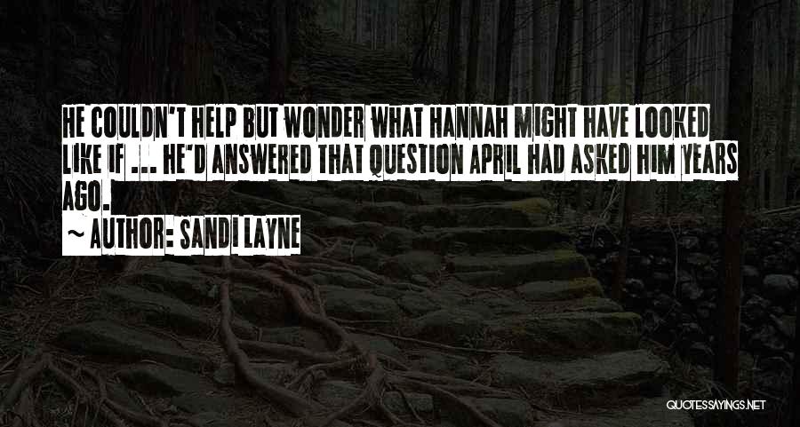 Sandi Layne Quotes: He Couldn't Help But Wonder What Hannah Might Have Looked Like If ... He'd Answered That Question April Had Asked