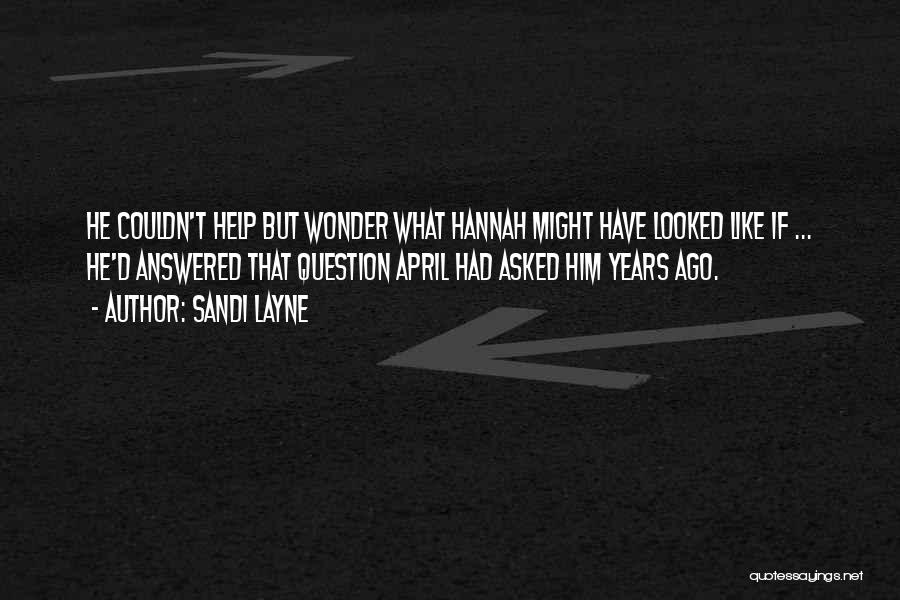 Sandi Layne Quotes: He Couldn't Help But Wonder What Hannah Might Have Looked Like If ... He'd Answered That Question April Had Asked