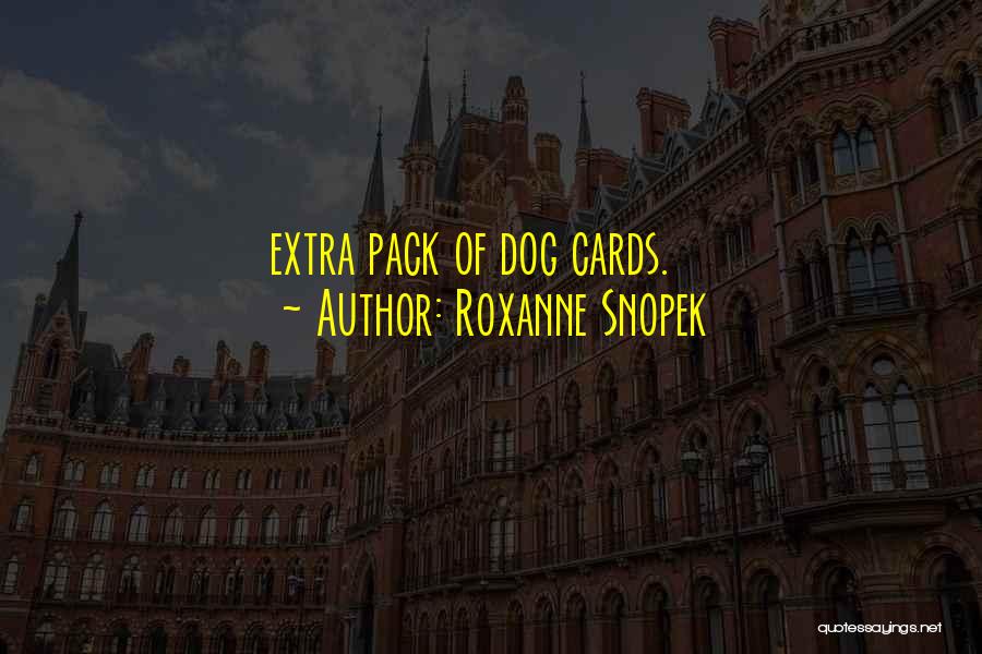 Roxanne Snopek Quotes: Extra Pack Of Dog Cards.