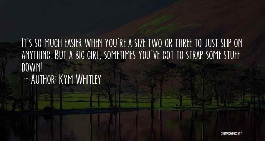 Kym Whitley Quotes: It's So Much Easier When You're A Size Two Or Three To Just Slip On Anything. But A Big Girl,