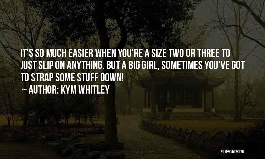 Kym Whitley Quotes: It's So Much Easier When You're A Size Two Or Three To Just Slip On Anything. But A Big Girl,