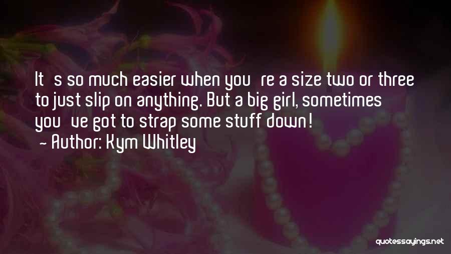 Kym Whitley Quotes: It's So Much Easier When You're A Size Two Or Three To Just Slip On Anything. But A Big Girl,