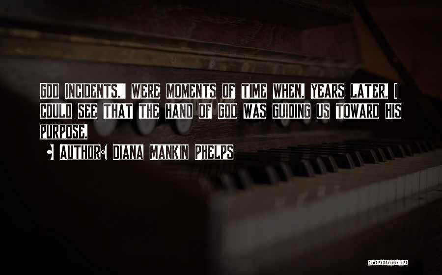 Diana Mankin Phelps Quotes: God Incidents, Were Moments Of Time When, Years Later, I Could See That The Hand Of God Was Guiding Us