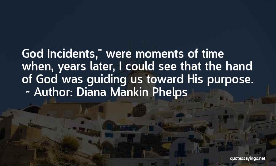 Diana Mankin Phelps Quotes: God Incidents, Were Moments Of Time When, Years Later, I Could See That The Hand Of God Was Guiding Us