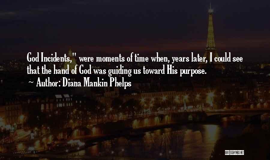 Diana Mankin Phelps Quotes: God Incidents, Were Moments Of Time When, Years Later, I Could See That The Hand Of God Was Guiding Us