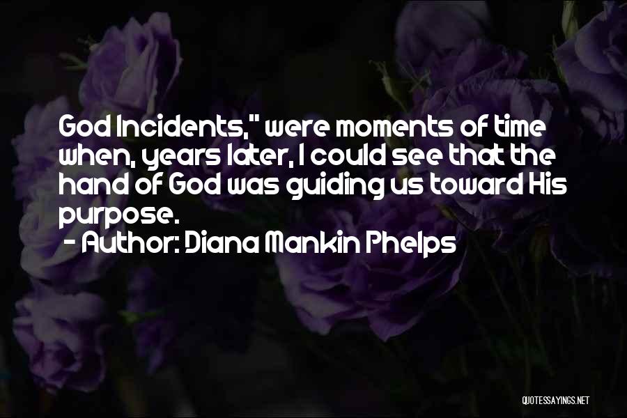 Diana Mankin Phelps Quotes: God Incidents, Were Moments Of Time When, Years Later, I Could See That The Hand Of God Was Guiding Us