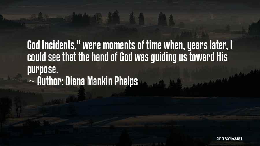 Diana Mankin Phelps Quotes: God Incidents, Were Moments Of Time When, Years Later, I Could See That The Hand Of God Was Guiding Us