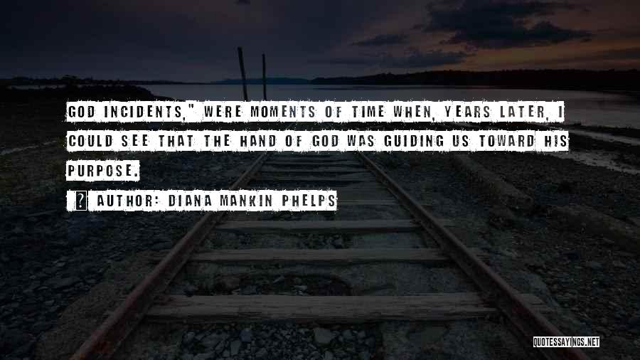 Diana Mankin Phelps Quotes: God Incidents, Were Moments Of Time When, Years Later, I Could See That The Hand Of God Was Guiding Us